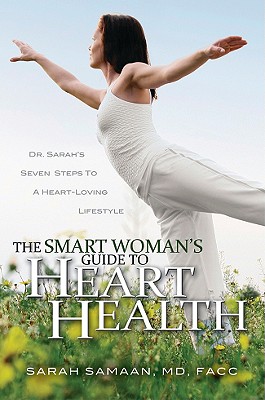 The Smart Woman's Guide to Heart Health: Dr. Sarah's Seven Steps to a Heart-Loving Lifestyle - Samaan, Sarah, M.D.