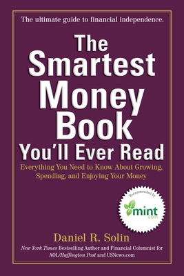 The Smartest Money Book You'll Ever Read: Everything You Need to Know about Growing, Spending, and Enjoying Your Money - Solin, Daniel R