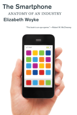 The Smartphone: Anatomy of an Industry - Woyke, Elizabeth