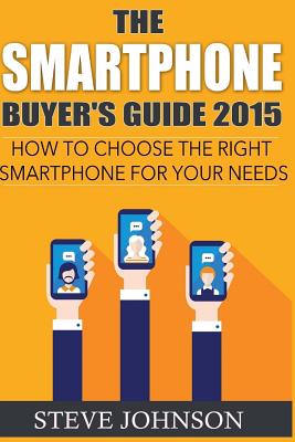 The Smartphone Buyer's Guide 2015: How to Choose the Right Smartphone for Your Needs - Harewood, Kelly (Editor), and Johnson, Steve