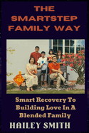 The Smartstep Family Way: Smart Recovery To Building Love In A Blended Family