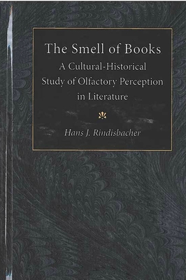 The Smell of Books: A Cultural-Historical Study of Olfactory Perception in Literature - Rindisbacher, Hans J