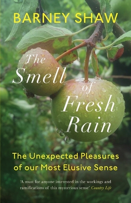 The Smell of Fresh Rain: The Unexpected Pleasures of our Most Elusive Sense - Shaw, Barney