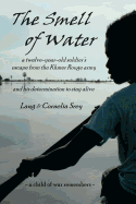 The Smell of Water: A Twelve-Year-Old Soldier's Escape from the Khmer Rouge Army, and His Determination to Stay Alive