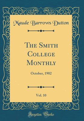 The Smith College Monthly, Vol. 10: October, 1902 (Classic Reprint) - Dutton, Maude Barrows