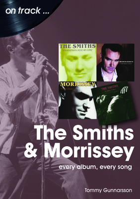 The Smiths & Morrissey On Track: Every Album, Every Song - Gunnarsson, Tommy