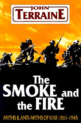 The Smoke and the Fire: Myths and Anti-Myths of War, 1861-1945 - Terraine, John