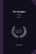 The Smuggler: A Tale; Volume 1