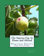 The Smyrna Fig: At Home and Abroad: Practical Smyrna Fig Culture