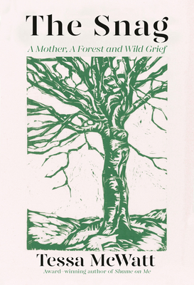 The Snag: A Mother, a Forest, and Wild Grief - McWatt, Tessa