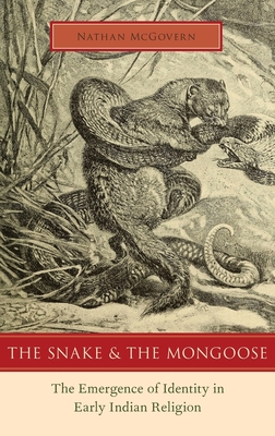 The Snake and the Mongoose: The Emergence of Identity in Early Indian Religion - McGovern, Nathan
