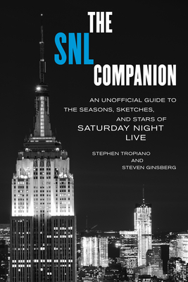 The SNL Companion: An Unofficial Guide to the Seasons, Sketches, and Stars of Saturday Night Live - Tropiano, Stephen, and Ginsberg, Steven