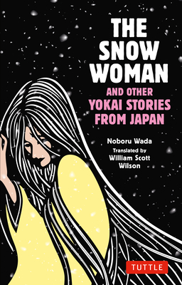 The Snow Woman and Other Yokai Stories from Japan - Wada, Noboru, and Wilson, William Scott (Translated by)