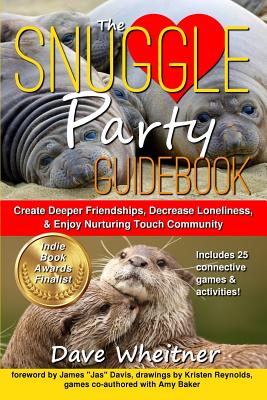 The Snuggle Party Guidebook: Create Deeper Friendships, Decrease Loneliness, & Enjoy Nurturing Touch Community - Wheitner, Dave, and Davis, James (Foreword by), and Baker, Amy (Contributions by)