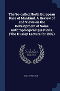 The So-called North European Race of Mankind. A Review of and Views on the Development of Some Anthropological Questions. (The Huxley Lecture for 1909)