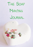 The Soap Making Journal: Record Homemade Soap Making - Paper Recipe Workbook - Blank Notebook Arts & Crafts Log Books 7" x 10" 100 pages