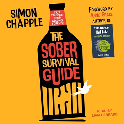 The Sober Survival Guide: How to Free Yourself from Alcohol Forever - Gerrard, Liam (Read by), and Grace, Annie (Contributions by), and Chapple, Simon