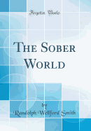 The Sober World (Classic Reprint)