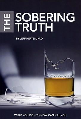 The Sobering Truth: What You Don't Know Can Kill You - Herten, Jeff, MD
