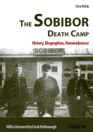 The Sobibor Death Camp: History, Biographies, Remembrance