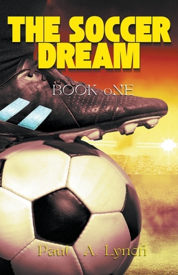 The Soccer Dream Book One - Lynch, Paul A