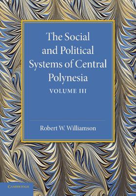 The Social and Political Systems of Central Polynesia: Volume 3 - Williamson, Robert W.