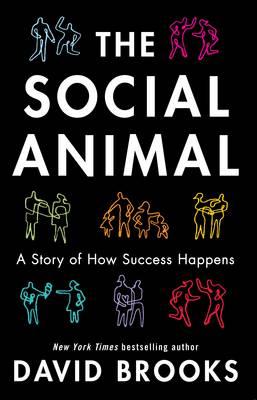 The Social Animal: How We Become the People We are, Why We Do the Things We Do - Brooks, David