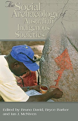 The Social Archaeology of Australian Indigenous Societies - David, Bruno (Editor), and McNiven, Ian (Editor), and Barker, Bryce (Editor)