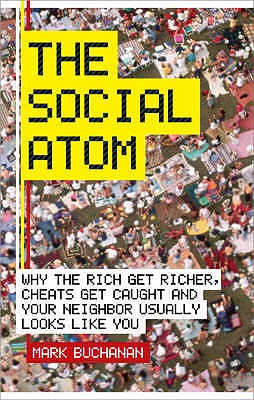 The Social Atom: Why the Rich Get Richer, Cheaters Get Caught, and Your Neighbour Usually Looks Like You - Buchanan, Mark