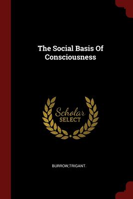 The Social Basis Of Consciousness - Burrow, Trigant