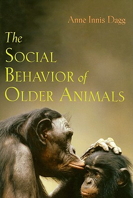 The Social Behavior of Older Animals - Dagg, Anne Innis, Dr.