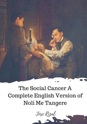 The Social Cancer A Complete English Version of Noli Me Tangere - Derbyshire, Charles E (Translated by), and Rizal, Jose