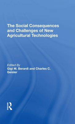 The Social Consequences And Challenges Of New Agricultural Technologies - Berardi, Gigi M, and Geisler, Charles C