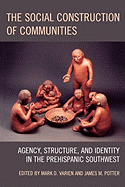 The Social Construction of Communities: Agency, Structure, and Identity in the Prehispanic Southwest