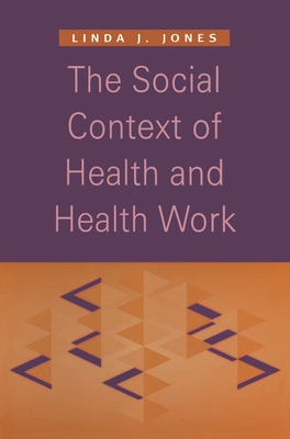 The Social Context of Health and Health Work - Jones, Linda J.