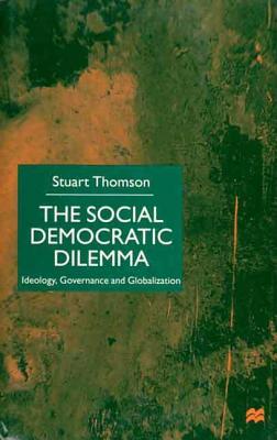 The Social Democratic Dilemma: Ideology, Governance and Globalization - Thomson, Stuart