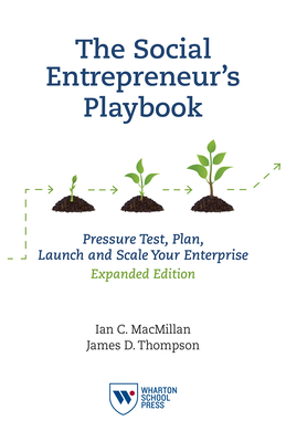 The Social Entrepreneur's Playbook, Expanded Edition: Pressure Test, Plan, Launch and Scale Your Social Enterprise - MacMillan, Ian C, and Thompson, James D
