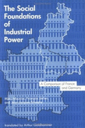 The Social Foundations of Industrial Power: A Comparison of France and Germany