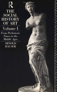 The Social History of Art: From Prehistoric Times to the Middle Ages - Hauser, Arnold