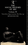 The Social History of Art: Naturalism, Impressionism, the Film Age - Hauser, A