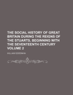 The Social History of Great Britain During the Reigns of the Stuarts, Beginning with the Seventeenth Century (Classic Reprint)