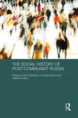 The Social History of Post-Communist Russia - Dutkiewicz, Piotr (Editor), and Richard, Sakwa (Editor), and Vladimir, Kulikov (Editor)