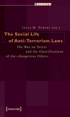 The Social Life of Anti-Terrorism Laws: The War on Terror and the Classifications of the "Dangerous Other" - Eckert, Julia