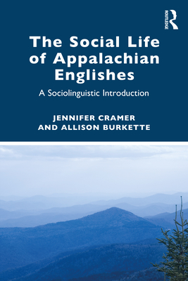 The Social Life of Appalachian Englishes: A Sociolinguistic Introduction - Cramer, Jennifer, and Burkette, Allison