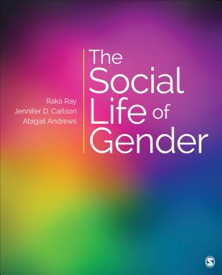 The Social Life of Gender - Ray, Raka R. (Editor), and Carlson, Jennifer Dawn (Editor), and Andrews, Abigail L. (Editor)