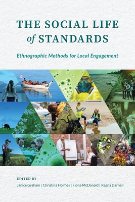 The Social Life of Standards: Ethnographic Methods for Local Engagement - Graham, Janice E. (Editor), and Holmes, Christina (Editor), and McDonald, Fiona (Editor)