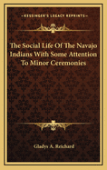 The Social Life of the Navajo Indians with Some Attention to Minor Ceremonies