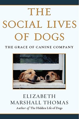 The Social Lives of Dogs: The Grace of Canine Company - Thomas, Elizabeth Marshall