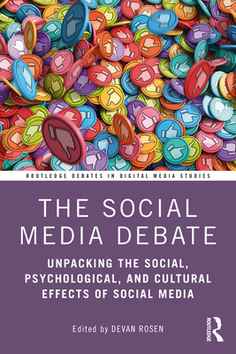 The Social Media Debate: Unpacking the Social, Psychological, and Cultural Effects of Social Media - Rosen, Devan (Editor)