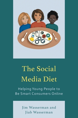 The Social Media Diet: Helping Young People to Be Smart Consumers Online - Wasserman, Jim, and Wasserman, Jiab